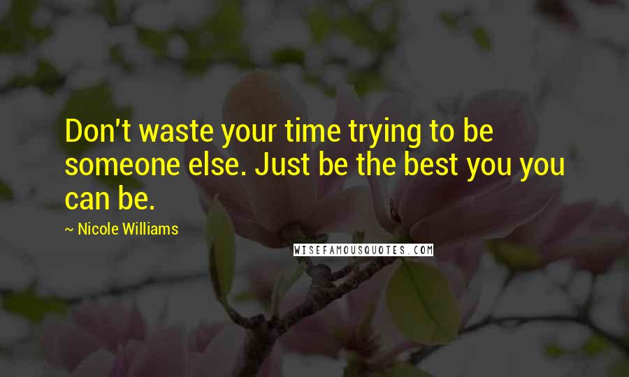 Nicole Williams Quotes: Don't waste your time trying to be someone else. Just be the best you you can be.