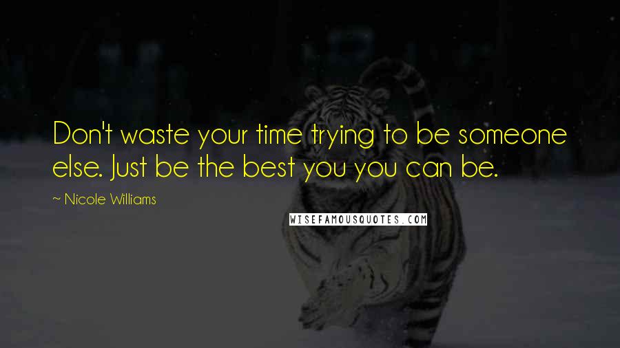 Nicole Williams Quotes: Don't waste your time trying to be someone else. Just be the best you you can be.