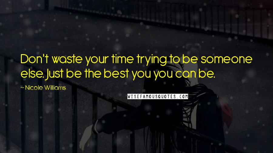 Nicole Williams Quotes: Don't waste your time trying to be someone else. Just be the best you you can be.