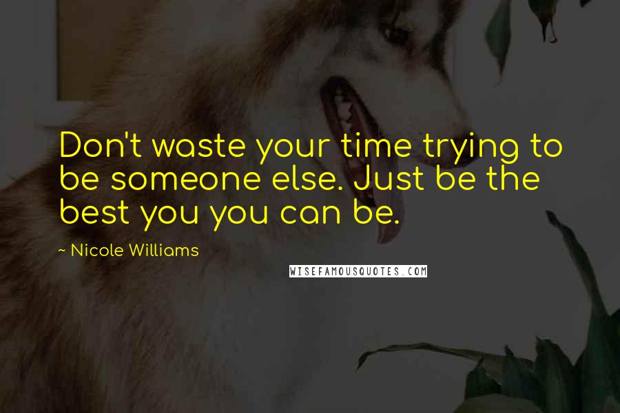 Nicole Williams Quotes: Don't waste your time trying to be someone else. Just be the best you you can be.