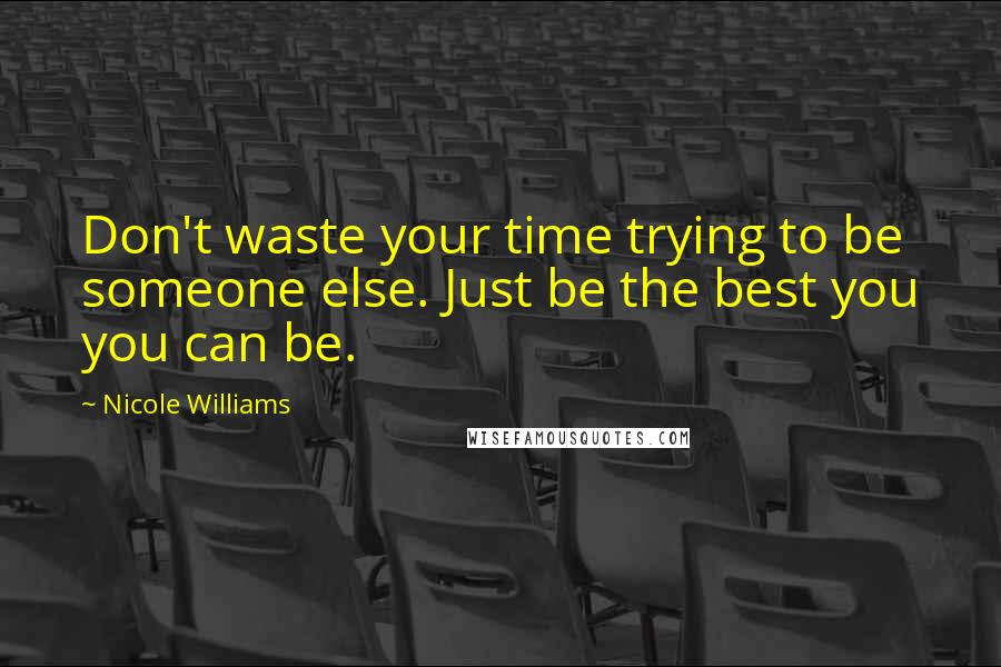 Nicole Williams Quotes: Don't waste your time trying to be someone else. Just be the best you you can be.