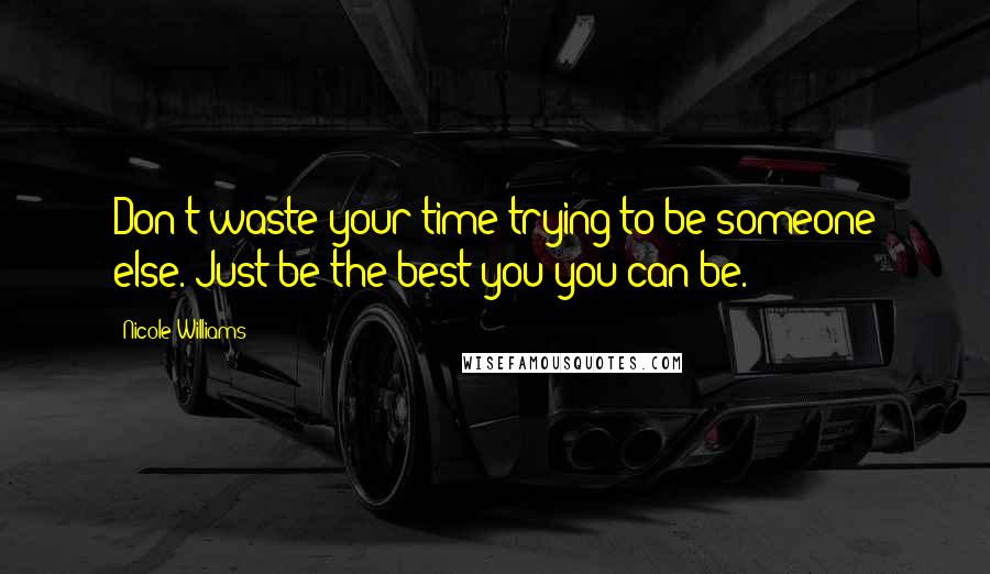 Nicole Williams Quotes: Don't waste your time trying to be someone else. Just be the best you you can be.