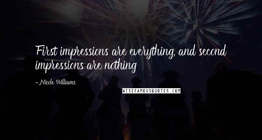 Nicole Williams Quotes: First impressions are everything, and second impressions are nothing