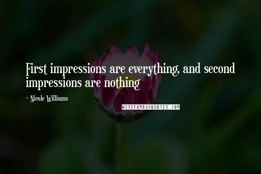 Nicole Williams Quotes: First impressions are everything, and second impressions are nothing