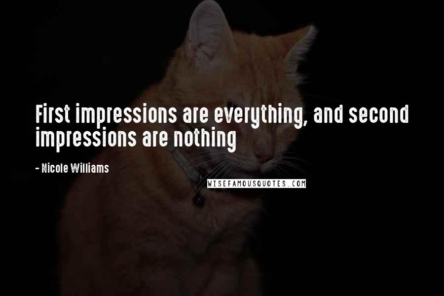 Nicole Williams Quotes: First impressions are everything, and second impressions are nothing