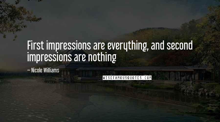 Nicole Williams Quotes: First impressions are everything, and second impressions are nothing