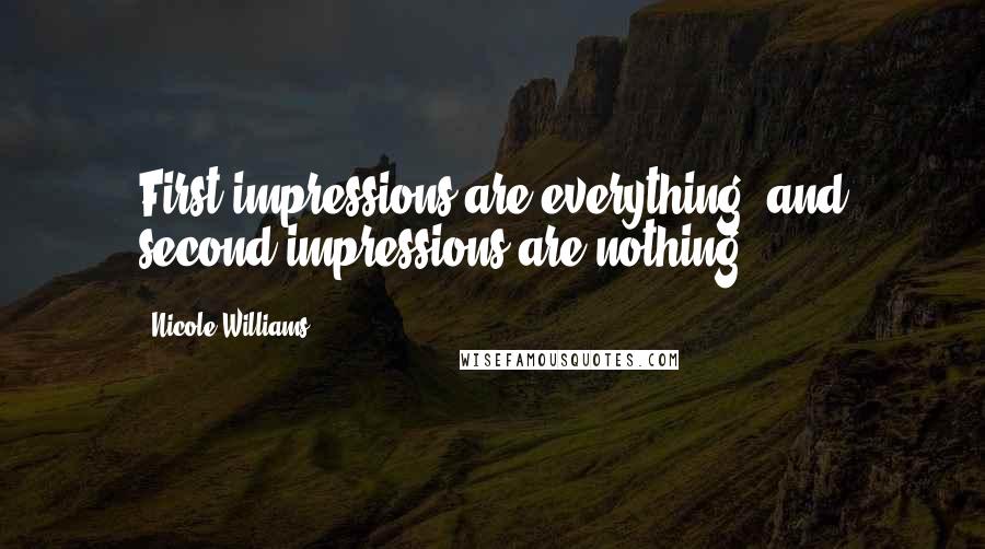 Nicole Williams Quotes: First impressions are everything, and second impressions are nothing