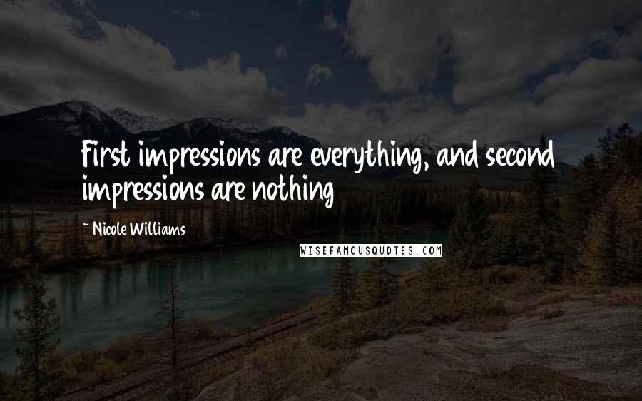 Nicole Williams Quotes: First impressions are everything, and second impressions are nothing