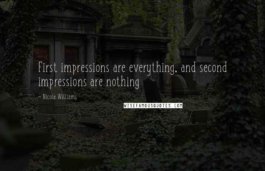 Nicole Williams Quotes: First impressions are everything, and second impressions are nothing