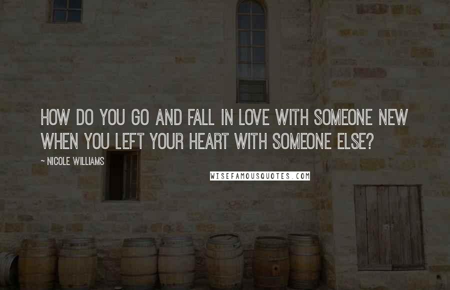 Nicole Williams Quotes: How do you go and fall in love with someone new when you left your heart with someone else?