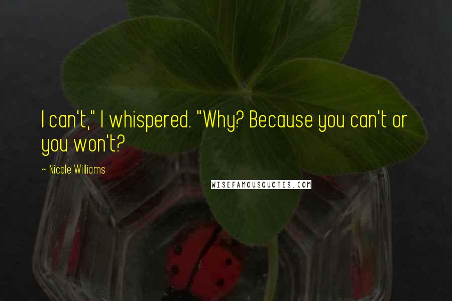 Nicole Williams Quotes: I can't," I whispered. "Why? Because you can't or you won't?