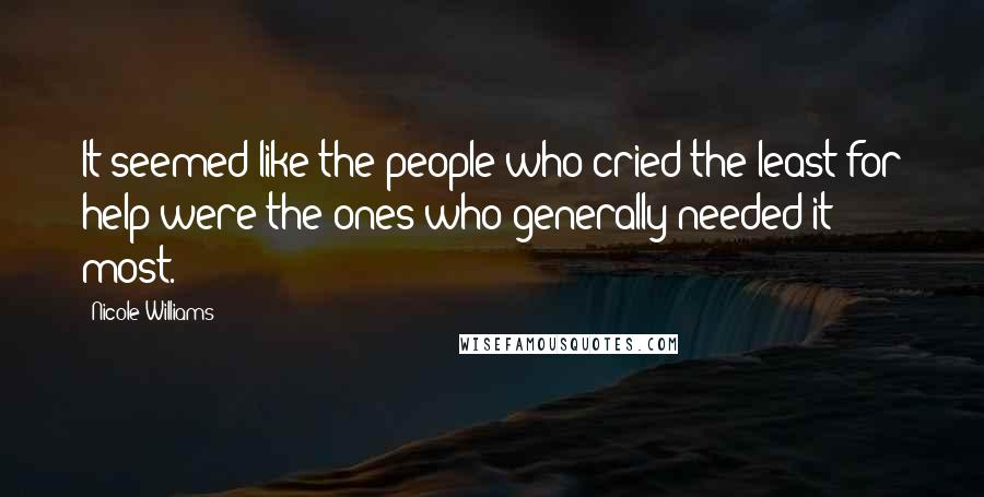 Nicole Williams Quotes: It seemed like the people who cried the least for help were the ones who generally needed it most.