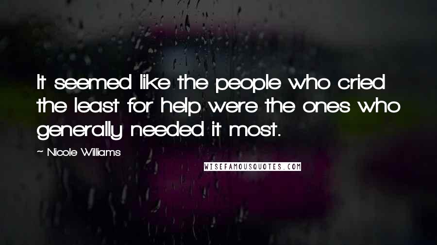 Nicole Williams Quotes: It seemed like the people who cried the least for help were the ones who generally needed it most.