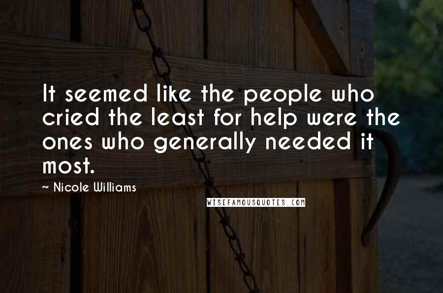 Nicole Williams Quotes: It seemed like the people who cried the least for help were the ones who generally needed it most.