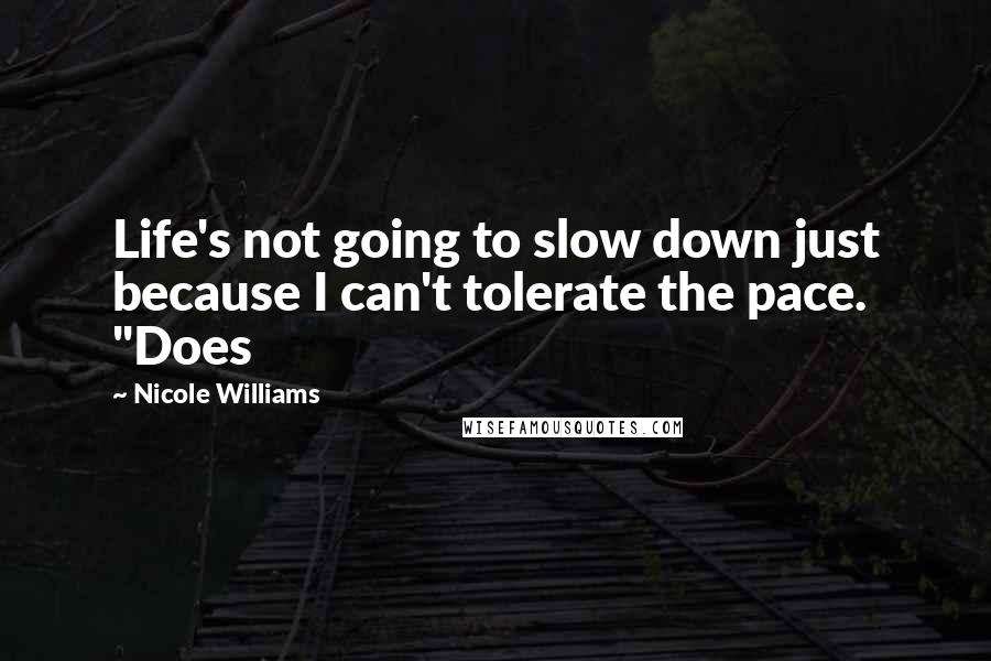 Nicole Williams Quotes: Life's not going to slow down just because I can't tolerate the pace. "Does