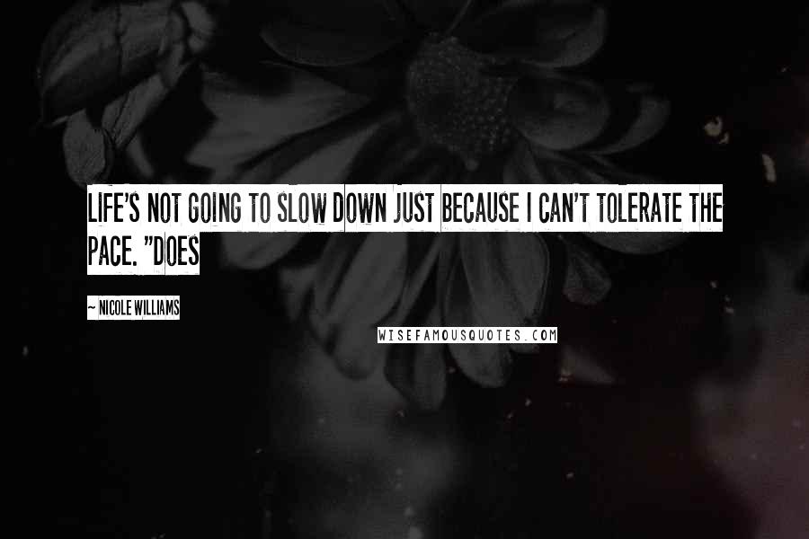 Nicole Williams Quotes: Life's not going to slow down just because I can't tolerate the pace. "Does