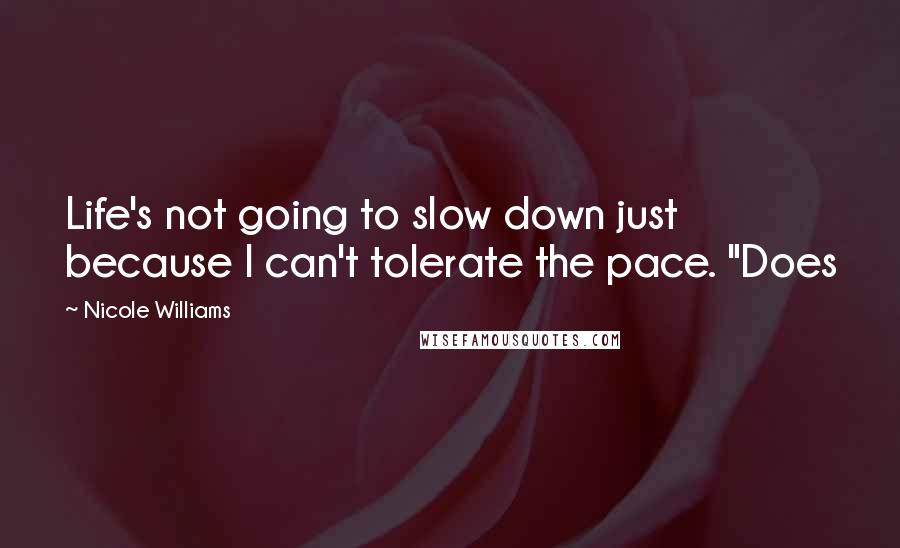 Nicole Williams Quotes: Life's not going to slow down just because I can't tolerate the pace. "Does