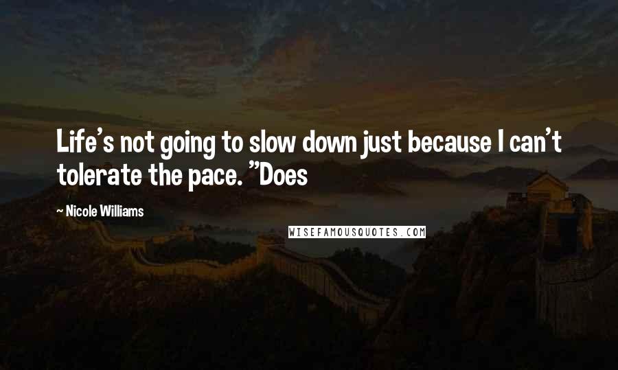 Nicole Williams Quotes: Life's not going to slow down just because I can't tolerate the pace. "Does