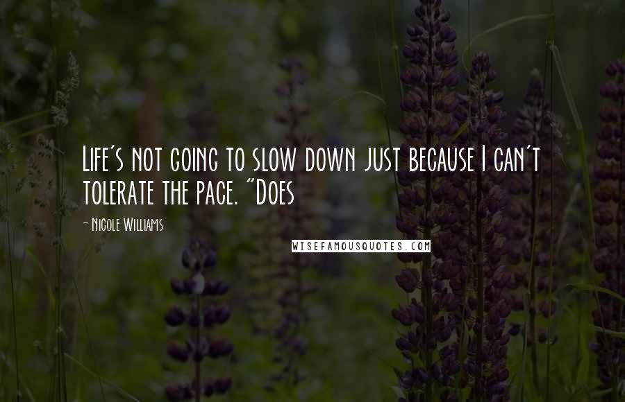 Nicole Williams Quotes: Life's not going to slow down just because I can't tolerate the pace. "Does