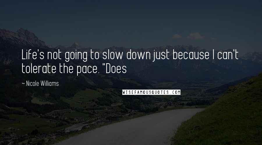 Nicole Williams Quotes: Life's not going to slow down just because I can't tolerate the pace. "Does