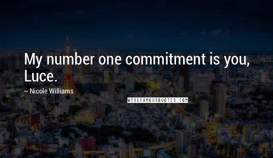 Nicole Williams Quotes: My number one commitment is you, Luce.