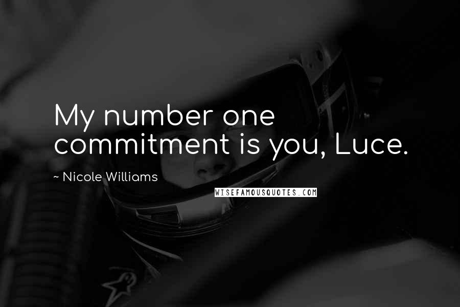 Nicole Williams Quotes: My number one commitment is you, Luce.