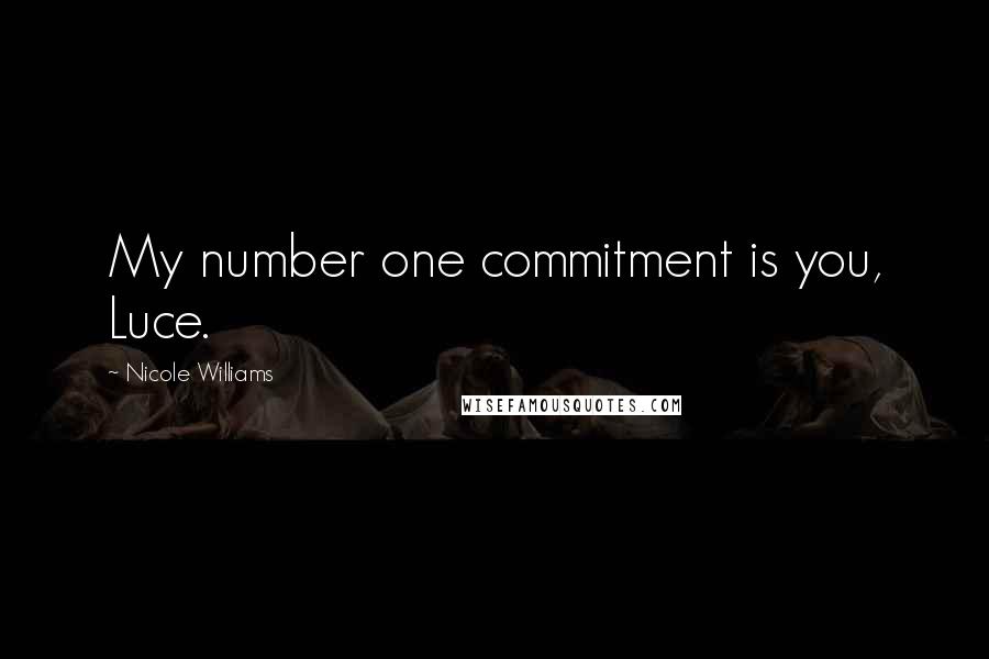Nicole Williams Quotes: My number one commitment is you, Luce.