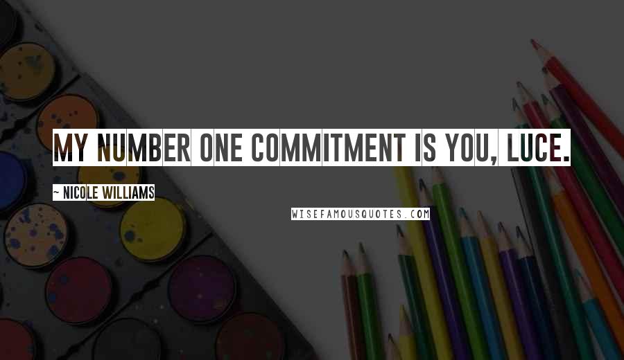 Nicole Williams Quotes: My number one commitment is you, Luce.