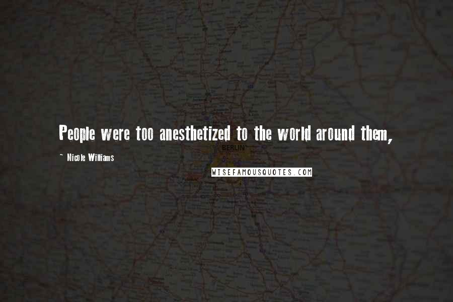 Nicole Williams Quotes: People were too anesthetized to the world around them,