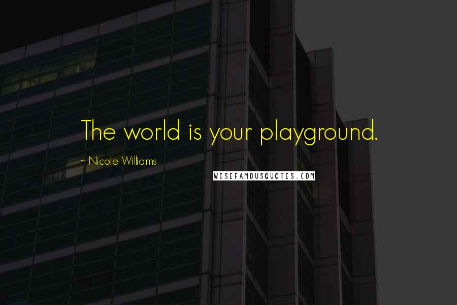 Nicole Williams Quotes: The world is your playground.
