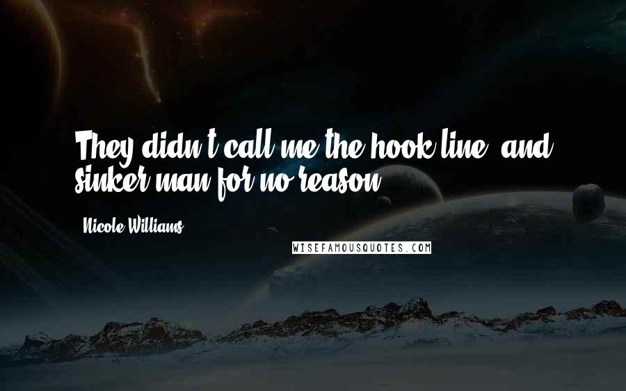 Nicole Williams Quotes: They didn't call me the hook,line, and sinker man for no reason.