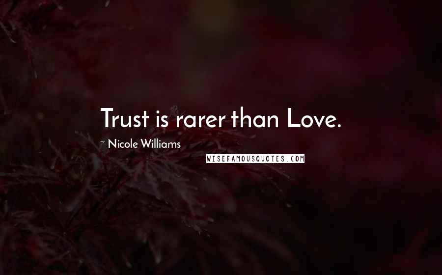 Nicole Williams Quotes: Trust is rarer than Love.