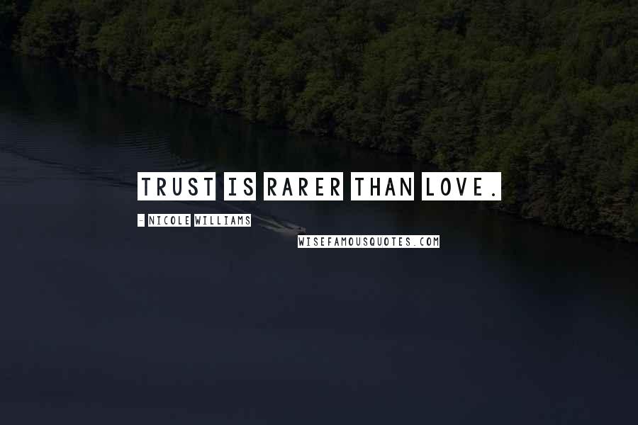 Nicole Williams Quotes: Trust is rarer than Love.