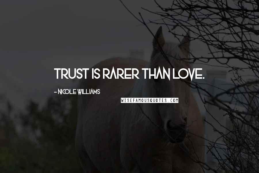 Nicole Williams Quotes: Trust is rarer than Love.