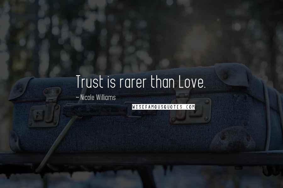 Nicole Williams Quotes: Trust is rarer than Love.