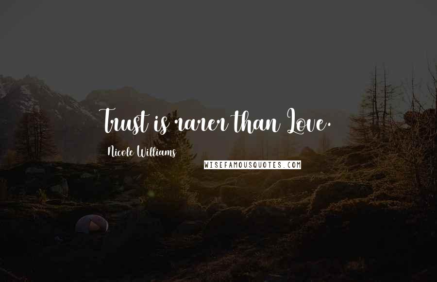 Nicole Williams Quotes: Trust is rarer than Love.