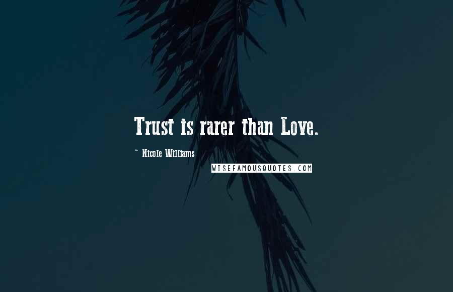 Nicole Williams Quotes: Trust is rarer than Love.