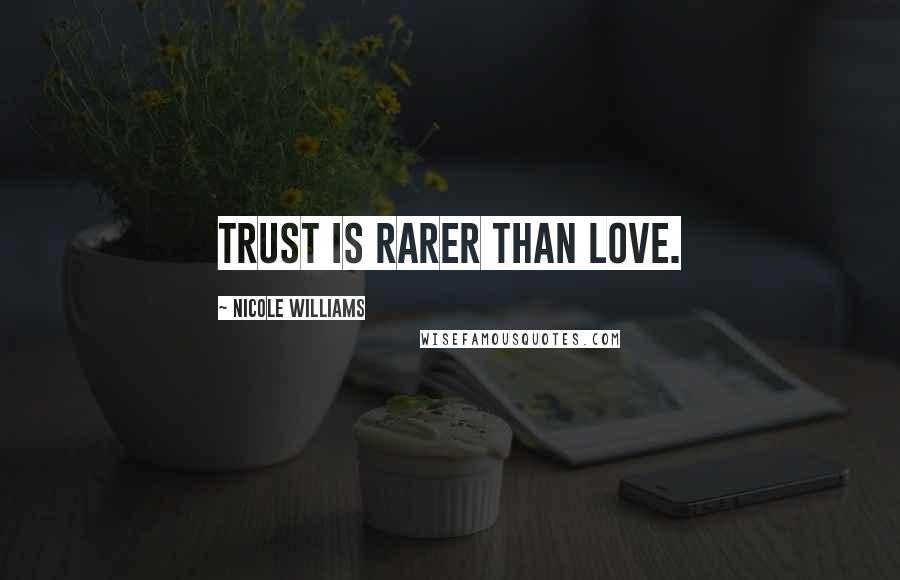 Nicole Williams Quotes: Trust is rarer than Love.