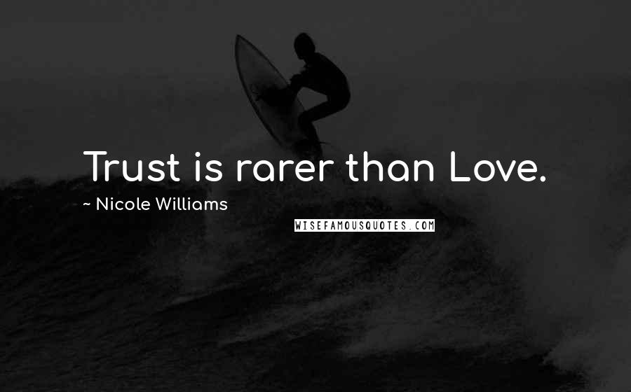 Nicole Williams Quotes: Trust is rarer than Love.