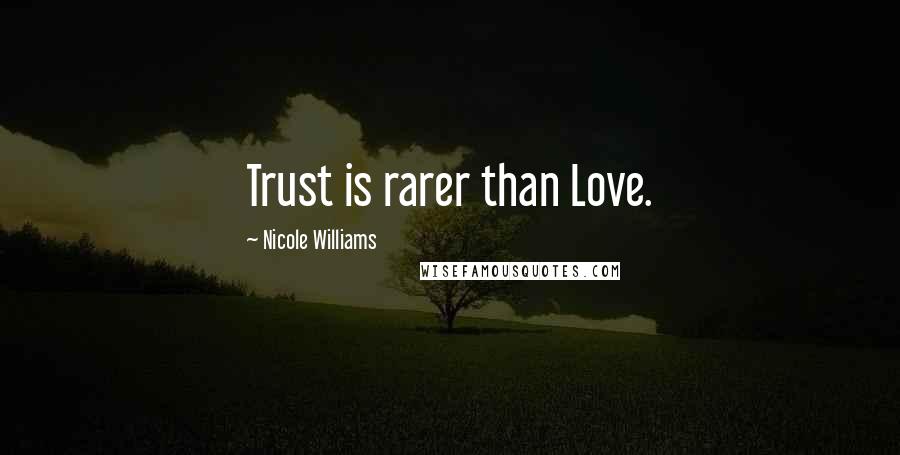 Nicole Williams Quotes: Trust is rarer than Love.