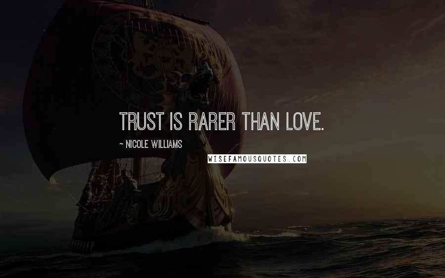 Nicole Williams Quotes: Trust is rarer than Love.