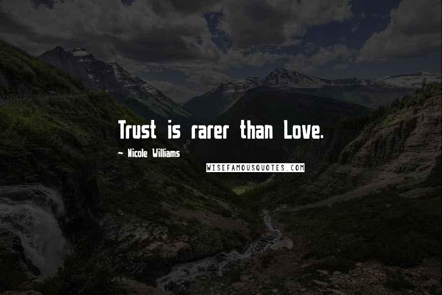 Nicole Williams Quotes: Trust is rarer than Love.