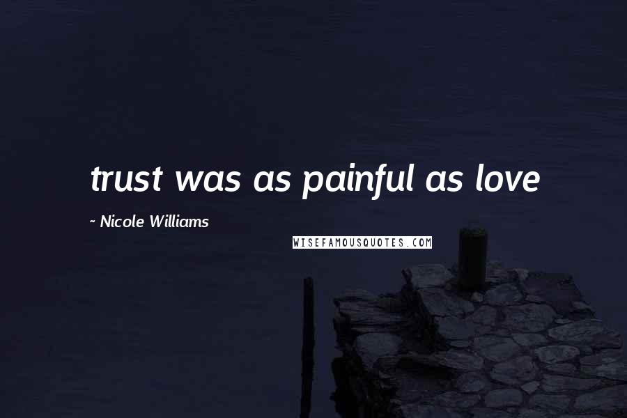 Nicole Williams Quotes: trust was as painful as love