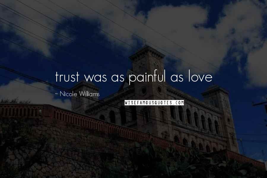 Nicole Williams Quotes: trust was as painful as love