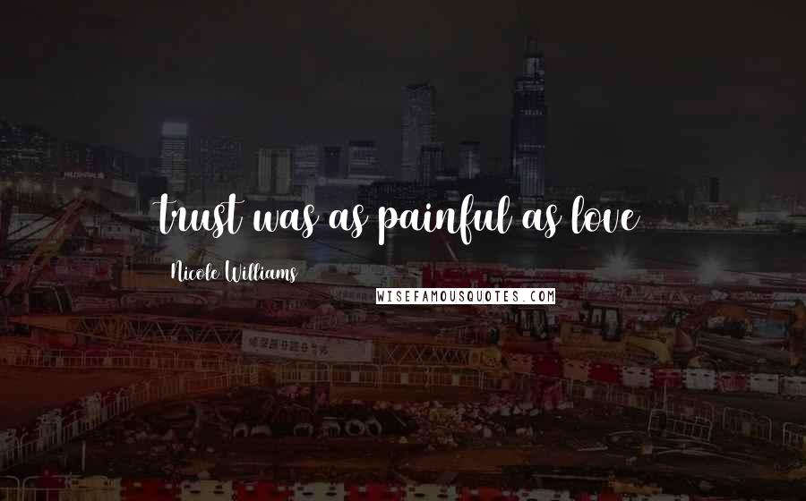 Nicole Williams Quotes: trust was as painful as love