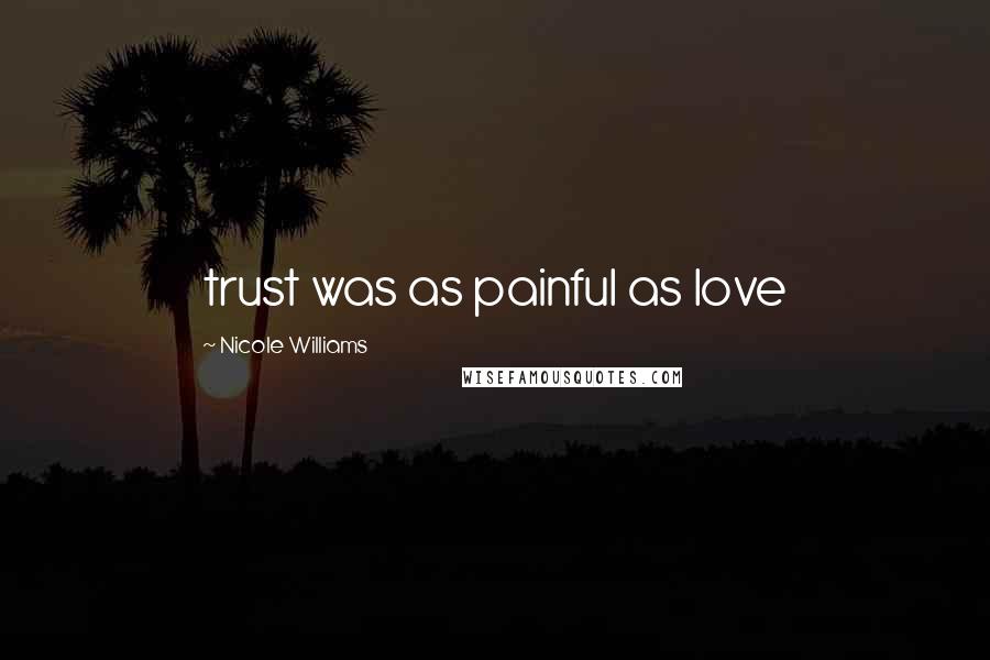 Nicole Williams Quotes: trust was as painful as love