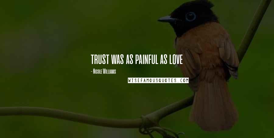 Nicole Williams Quotes: trust was as painful as love