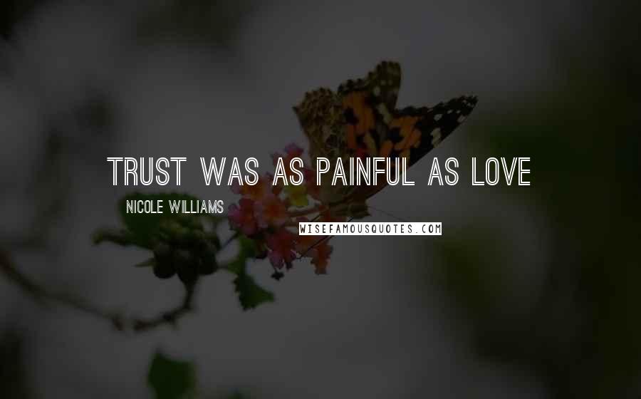 Nicole Williams Quotes: trust was as painful as love