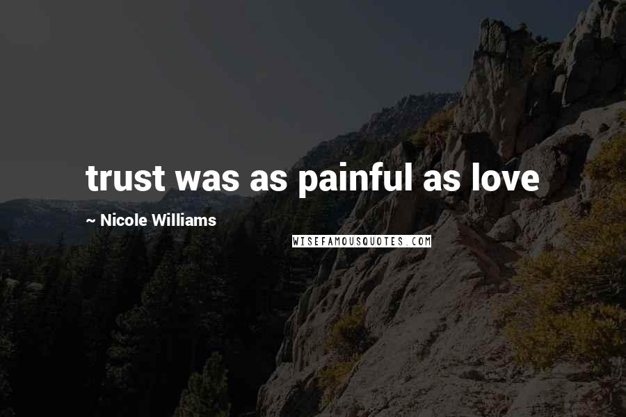 Nicole Williams Quotes: trust was as painful as love