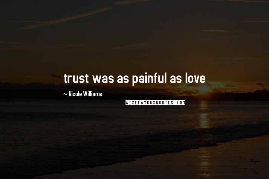 Nicole Williams Quotes: trust was as painful as love